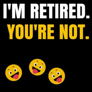 I'm Retired And You're Not - Funny Custom Retirement T Shirt - Mens Staple T shirt Design