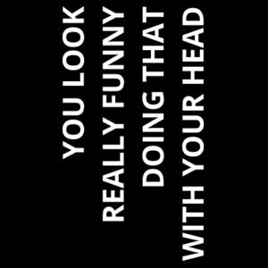 You look really funny doing that - Mens Staple T shirt Design