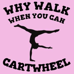 Why walk when you can cartwheel - Thread Project Youth Epic Tee Design